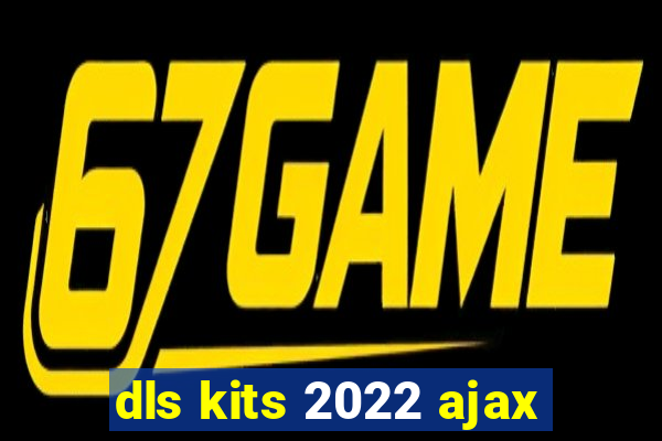 dls kits 2022 ajax